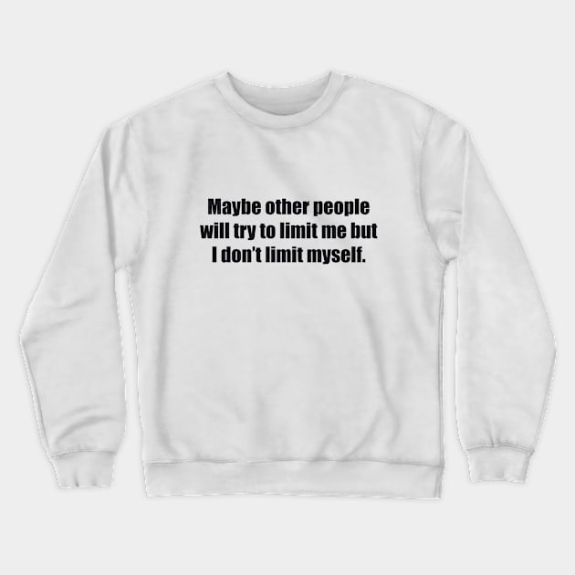 Maybe other people will try to limit me but I don’t limit myself Crewneck Sweatshirt by BL4CK&WH1TE 